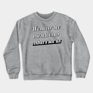 We never see ourselves as others see us. Crewneck Sweatshirt